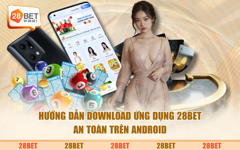 Hướng dẫn download ứng dụng 28BET an toàn trên Android