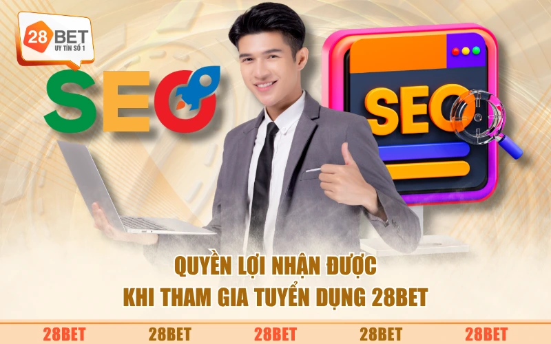 Quyền lợi nhận được khi tham gia tuyển dụng 28BET
